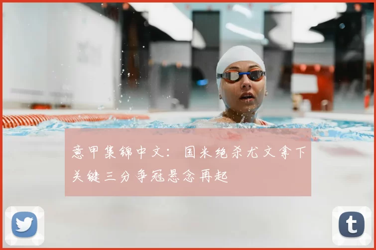 意甲集锦中文：国米绝杀尤文拿下关键三分争冠悬念再起