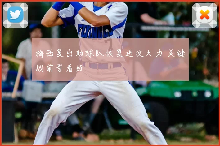 梅西复出助球队恢复进攻火力 关键战前景看好