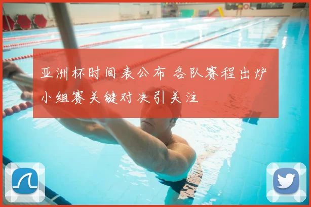 亚洲杯时间表公布 各队赛程出炉 小组赛关键对决引关注