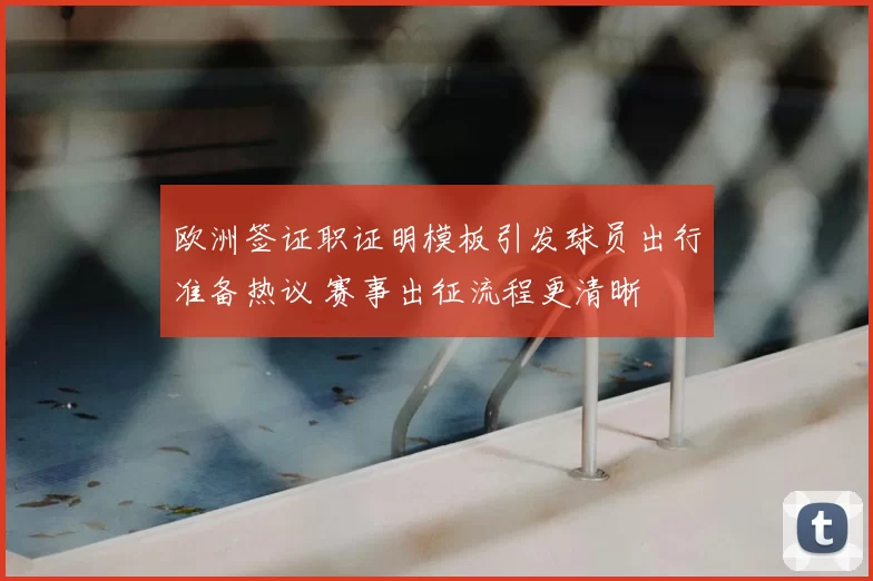 欧洲签证职证明模板引发球员出行准备热议 赛事出征流程更清晰